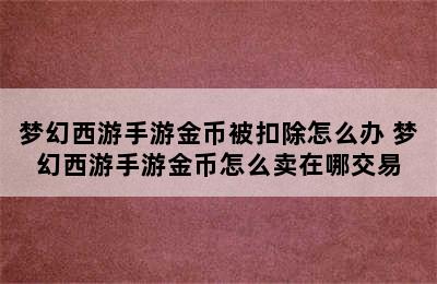 梦幻西游手游金币被扣除怎么办 梦幻西游手游金币怎么卖在哪交易